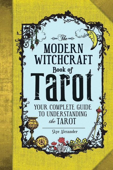 The Modern Witchcraft Book of Tarot: Your Complete Guide to Understanding the Tarot -- Skye Alexander, Hardcover