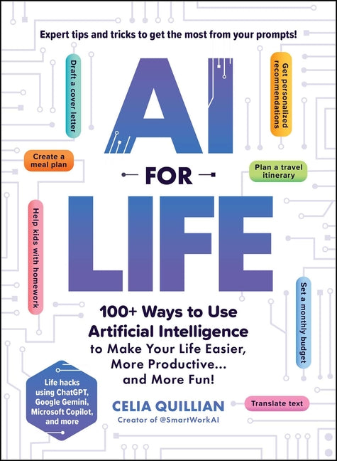 AI for Life: 100+ Ways to Use Artificial Intelligence to Make Your Life Easier, More Productive...and More Fun! -- Celia Quillian, Paperback