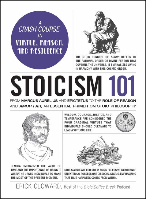 Stoicism 101: From Marcus Aurelius and Epictetus to the Role of Reason and Amor Fati, an Essential Primer on Stoic Philosophy -- Erick Cloward, Hardcover