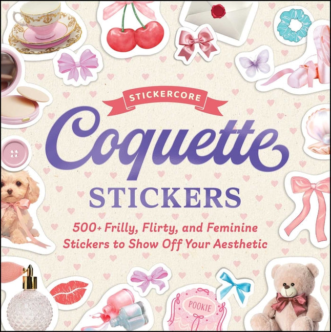 Coquette Stickers: 500+ Frilly, Flirty, and Feminine Stickers to Show Off Your Aesthetic -- Adams Media, Paperback