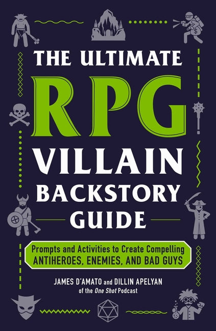 The Ultimate RPG Villain Backstory Guide: Prompts and Activities to Create Compelling Antiheroes, Enemies, and Bad Guys -- James D'Amato, Paperback