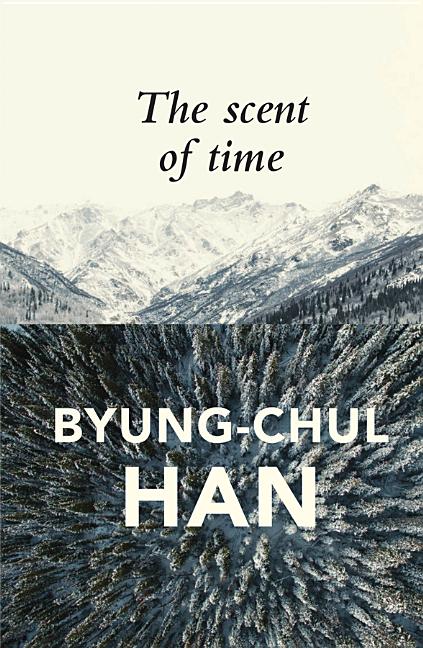 The Scent of Time: A Philosophical Essay on the Art of Lingering -- Byung-Chul Han, Paperback