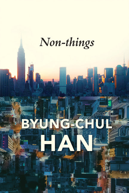 Non-Things: Upheaval in the Lifeworld -- Byung-Chul Han, Paperback
