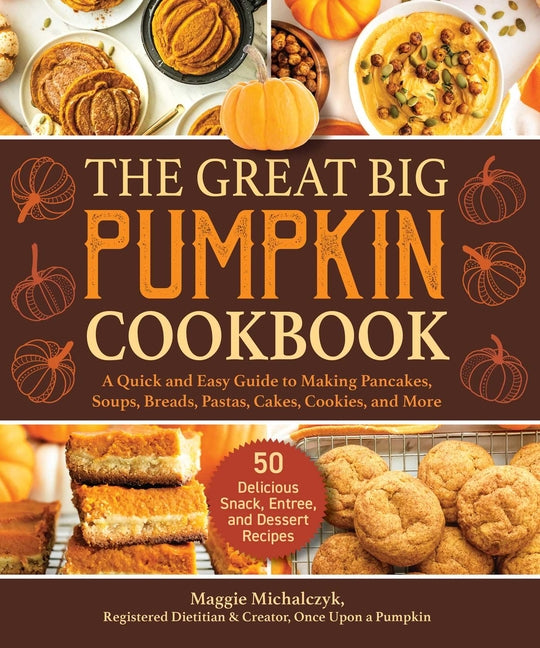 The Great Big Pumpkin Cookbook: A Quick and Easy Guide to Making Pancakes, Soups, Breads, Pastas, Cakes, Cookies, and More -- Michalczyk Maggie, Hardcover