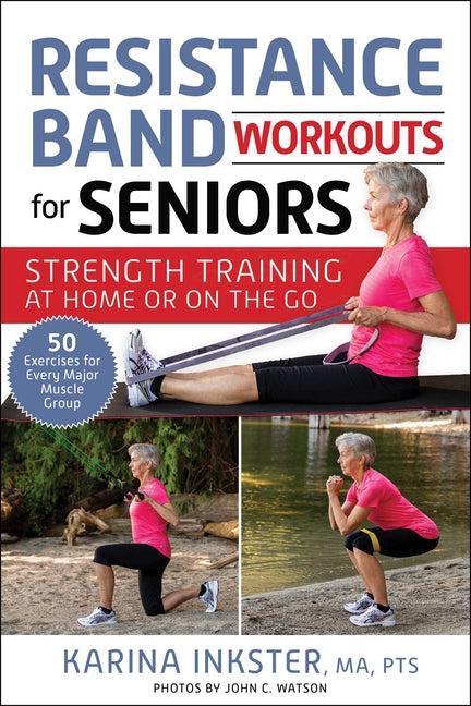 Resistance Band Workouts for Seniors: Strength Training at Home or on the Go -- Karina Inkster, Paperback