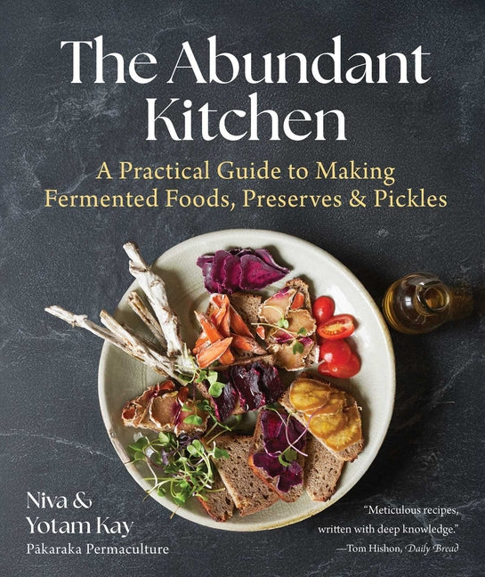 The Abundant Kitchen: A Practical Guide to Making Fermented Foods, Preserves & Pickles -- Niva Kay, Hardcover