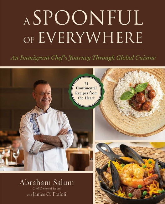 A Spoonful of Everywhere: An Immigrant Chef's Journey Through Global Cuisine (75 Continental Recipes from the Heart) -- Abraham Salum, Hardcover
