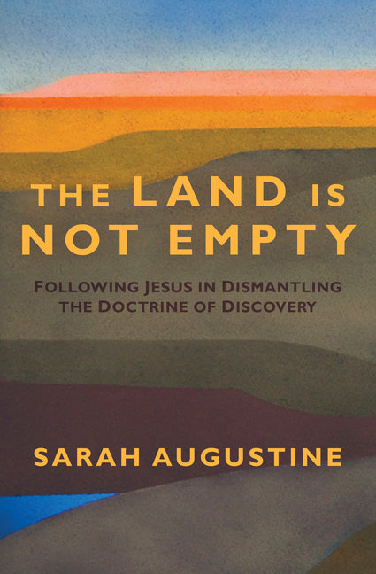 The Land Is Not Empty: Following Jesus in Dismantling the Doctrine of Discovery -- Sarah Augustine, Paperback