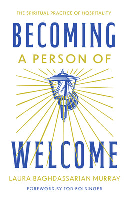 Becoming a Person of Welcome: The Spiritual Practice of Hospitality by Murray, Laura Baghdassarian