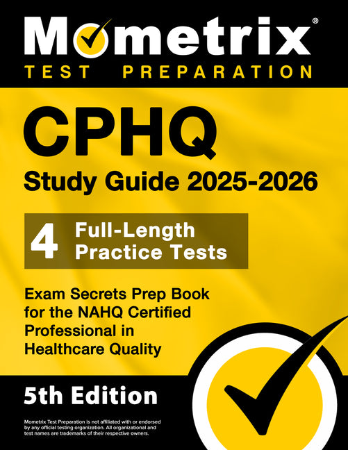 Cphq Study Guide 2026-2027 - 4 Full-Length Practice Tests, Exam Secrets Prep Book for the Nahq Certified Professional in Healthcare Quality: [5th Edit -- Matthew Bowling, Paperback