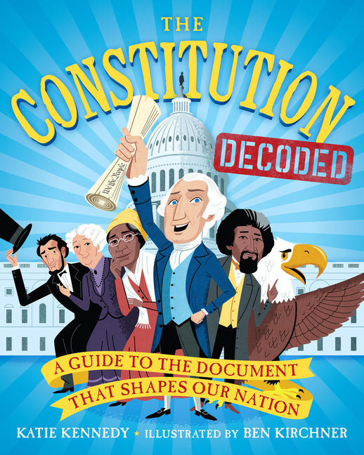 The Constitution Decoded: A Guide to the Document That Shapes Our Nation -- Katie Kennedy, Paperback