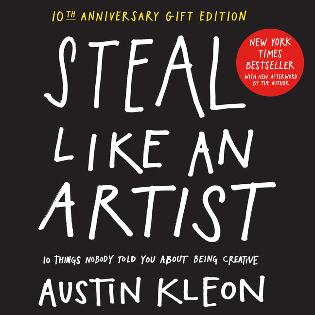 Steal Like an Artist 10th Anniversary Gift Edition with a New Afterword by the Author: 10 Things Nobody Told You about Being Creative -- Austin Kleon, Hardcover