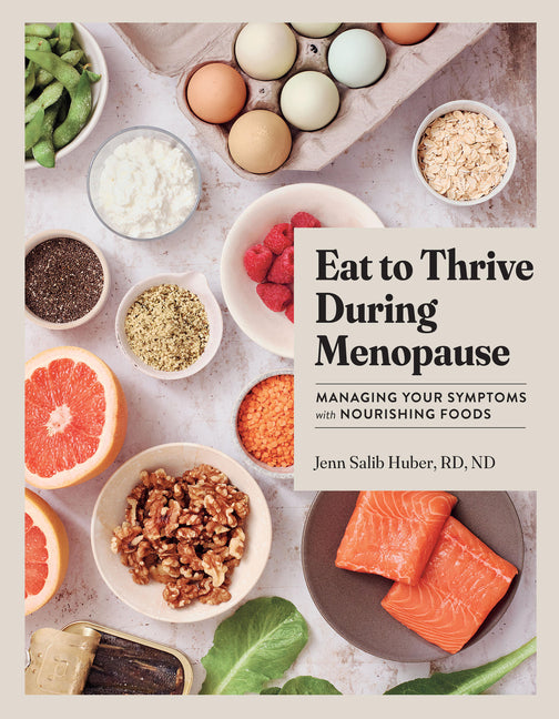 Eat to Thrive During Menopause: Managing Your Symptoms with Nourishing Foods -- Jenn Salib Huber, Hardcover