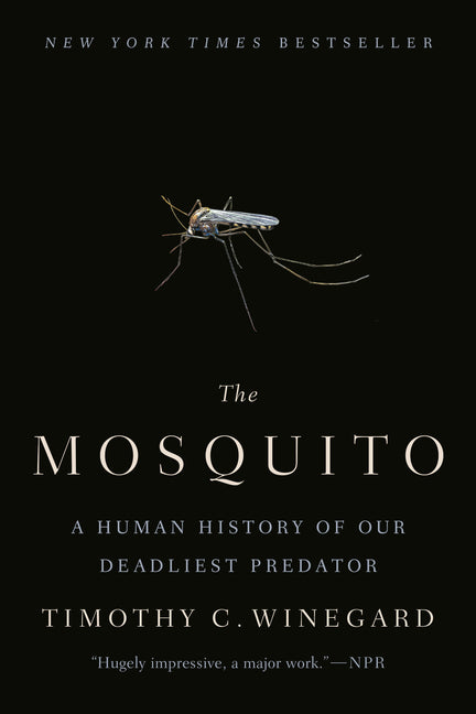 The Mosquito: A Human History of Our Deadliest Predator -- Timothy C. Winegard, Paperback