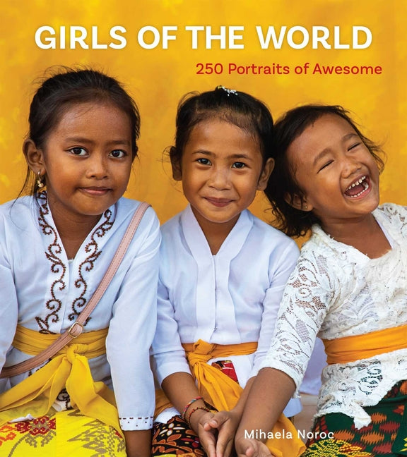 Girls of the World: 250 Portraits of Awesome -- Mihaela Noroc, Paperback