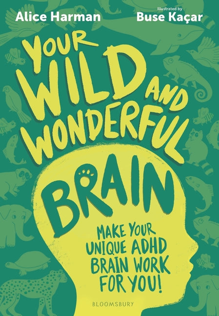 Your Wild and Wonderful Brain: A Creative and Uplifting Guide to Help Make Your Unique ADHD Brain Work for You! -- Alice Harman, Paperback