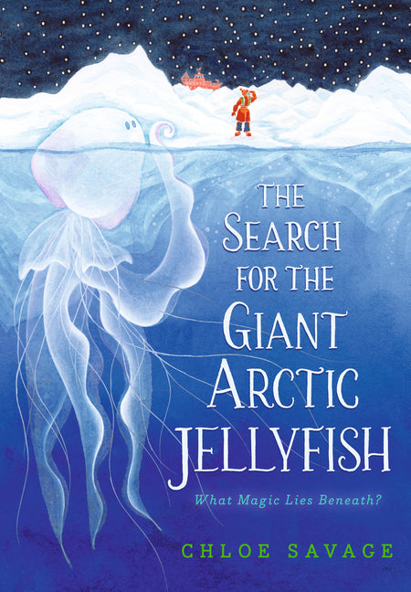 The Search for the Giant Arctic Jellyfish -- Chloe Savage, Hardcover
