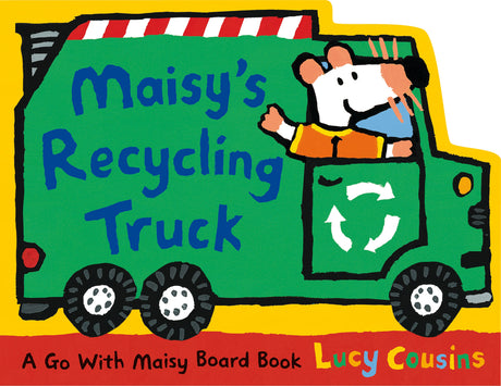 Maisy's Recycling Truck: (Garbage Truck-Shaped Board Book about Maisy the Mouse for Toddlers) -- Lucy Cousins, Board Book