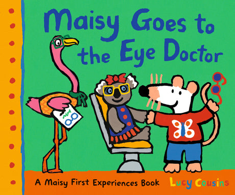 Maisy Goes to the Eye Doctor: A Maisy First Experience Book (Maisy the Mouse Gets Eyeglasses - A Picture Book for Toddlers, Preschoolers, and Kids Age -- Lucy Cousins, Hardcover
