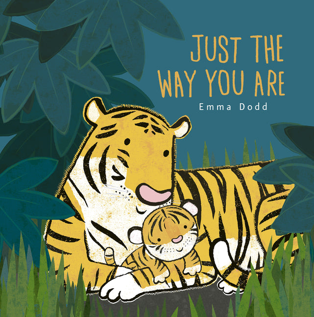 Just the Way You Are Padded Board Book: (A Heartwarming Story of Parental Love and Gratitude Featuring Parent & Child Tigers in Rhyming Text - For Bab -- Emma Dodd, Board Book