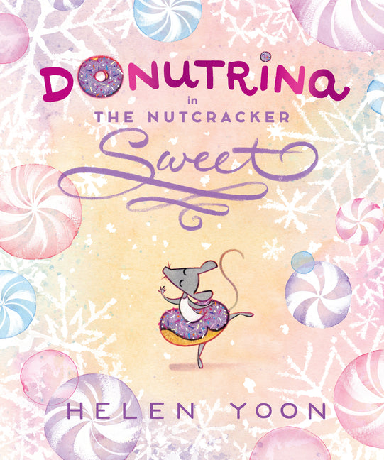 Donutrina in the Nutcracker Sweet: (A Christmas Picture Book about Ballet, Dancing, Confidence, and Being Yourself for Kids Ages 4-8) -- Helen Yoon, Hardcover