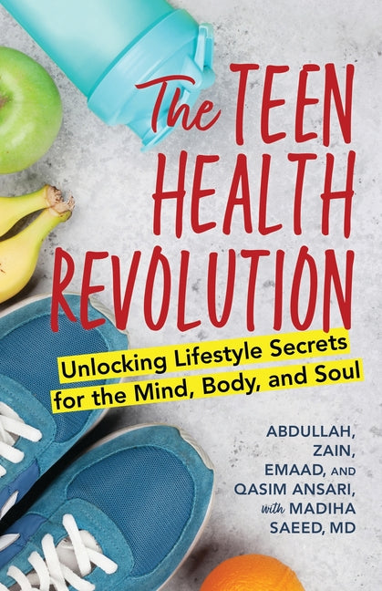 The Teen Health Revolution: Unlocking Lifestyle Secrets for the Mind, Body, and Soul -- Abdullah Ansari, Hardcover