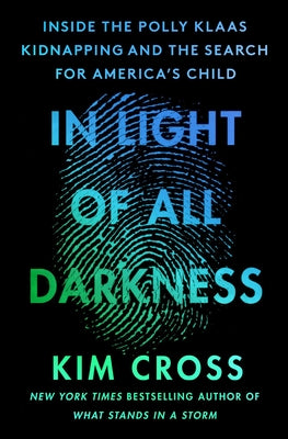 In Light of All Darkness: Inside the Polly Klaas Kidnapping and the Search for America's Child -- Kim Cross, Paperback