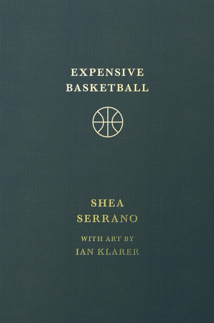 Expensive Basketball -- Shea Serrano, Hardcover