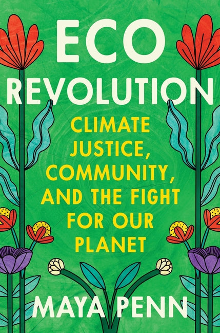 Eco Revolution: Climate Justice, Community, and the Fight for Our Planet -- Maya Penn, Paperback