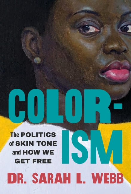 Colorism: The Politics of Skin Tone and How We Get Free -- Sarah L. Webb, Paperback