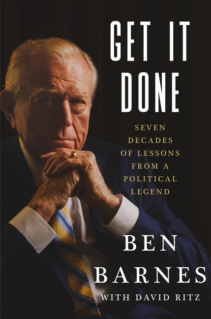 Get It Done: Seven Decades of Lessons from a Political Legend -- Ben Barnes, Hardcover