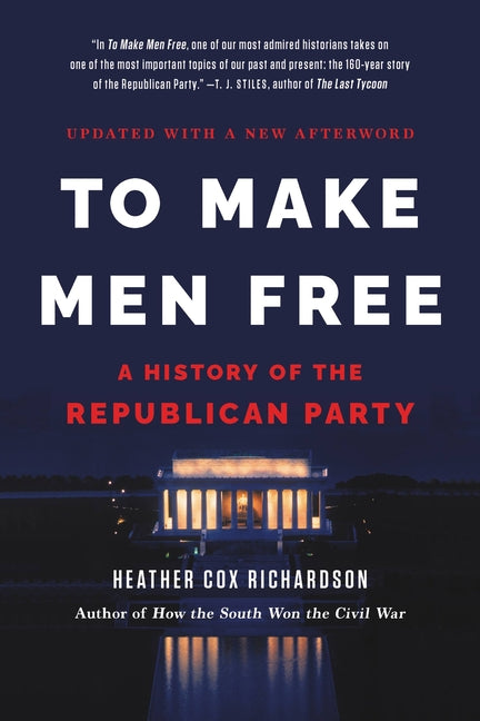 To Make Men Free: A History of the Republican Party -- Heather Cox Richardson, Paperback