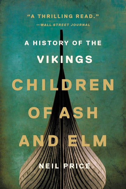 Children of Ash and Elm: A History of the Vikings -- Neil Price, Paperback