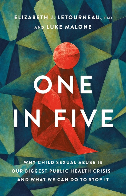 One in Five: Why Child Sexual Abuse Is Our Biggest Public Health Crisis--And What We Can Do to Stop It -- Elizabeth J. Letourneau, Hardcover