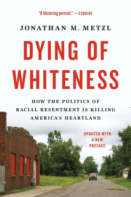 Dying of Whiteness: How the Politics of Racial Resentment Is Killing America's Heartland -- Jonathan M. Metzl, Paperback