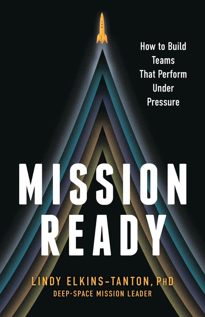 Mission Ready: How to Build Teams That Perform Under Pressure -- Lindy Elkins-Tanton, Hardcover