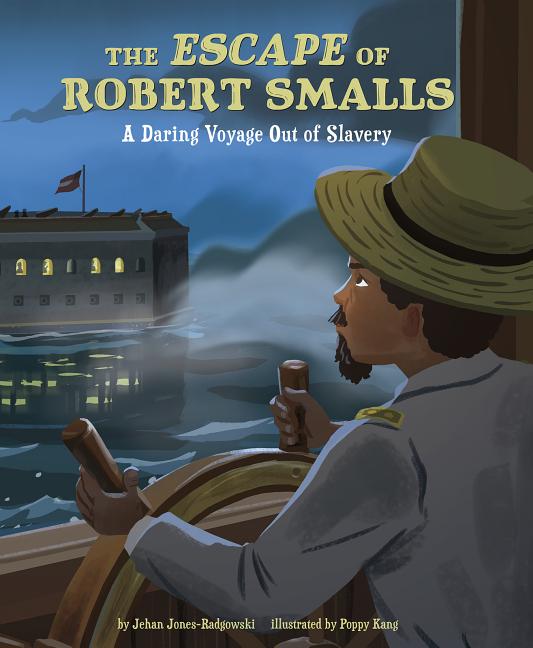 The Escape of Robert Smalls: A Daring Voyage Out of Slavery -- Jehan Jones-Radgowski, Hardcover