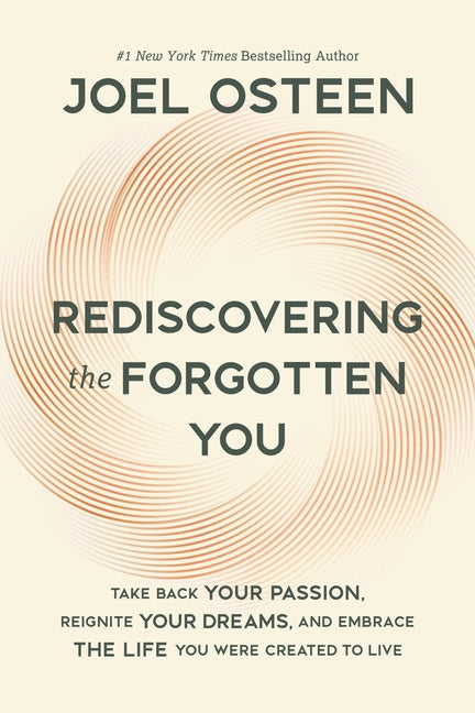Rediscovering the Forgotten You: Take Back Your Passion, Reignite Your Dreams, and Embrace the Life You Were Created to Live -- Joel Osteen, Hardcover