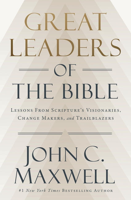 Great Leaders of the Bible: Lessons from Scripture's Visionaries, Change Makers, and Trailblazers -- John C. Maxwell, Hardcover