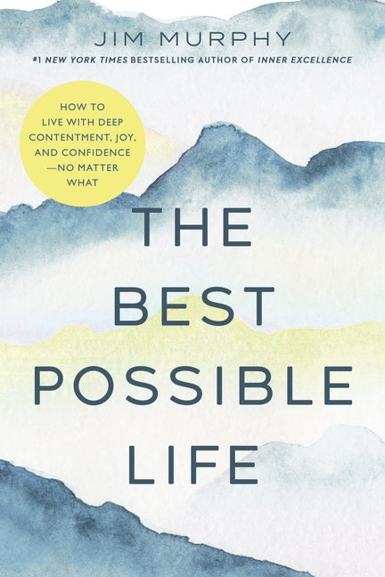 The Best Possible Life: How to Live with Deep Contentment, Joy, and Confidence--No Matter What -- Jim Murphy, Paperback