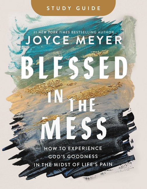 Blessed in the Mess Study Guide: How to Experience God's Goodness in the Midst of Life's Pain -- Joyce Meyer, Paperback