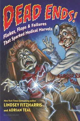 Dead Ends!: Flukes, Flops & Failures That Sparked Medical Marvels by Fitzharris, Lindsey