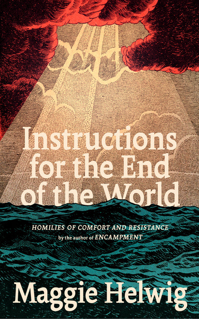 Instructions for the End of the World: Homilies of Comfort and Resistance -- Maggie Helwig, Paperback