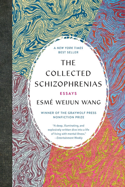 The Collected Schizophrenias: Essays -- Esmé Weijun Wang, Paperback