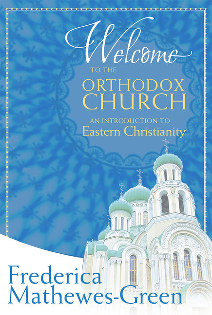Welcome to the Orthodox Church: An Introduction to Eastern Christianity -- Frederica Mathewes-Green, Paperback