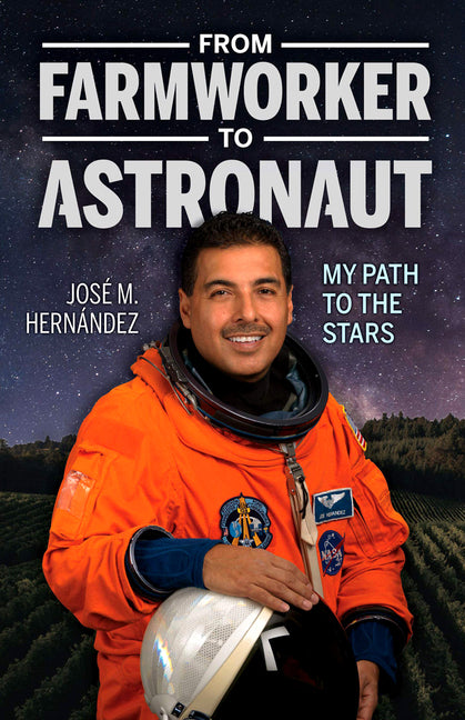 From Farmworker to Astronaut/de Campesino a Astronauta: My Path to the Stars/Mi Viaje a Las Estrellas -- Jose M. Hernandez, Paperback