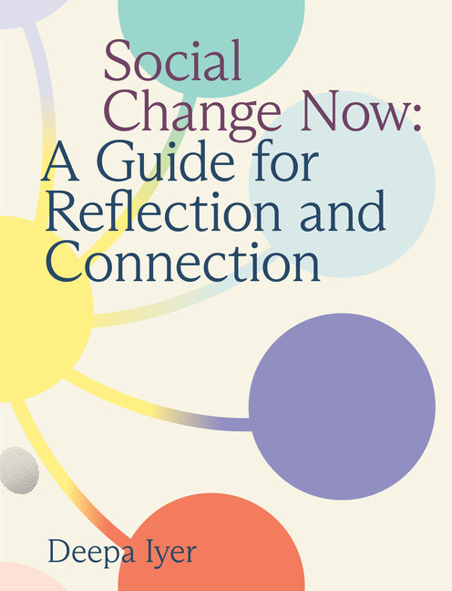 Social Change Now: A Guide for Reflection and Connection -- Deepa Iyer, Spiral