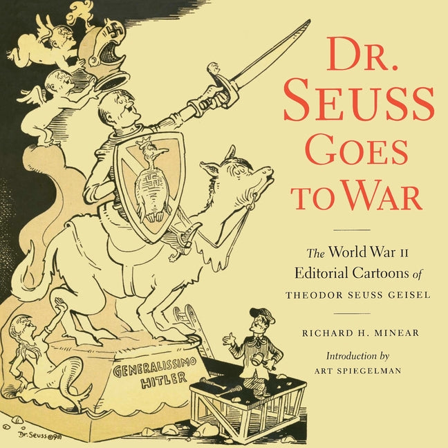 Dr. Seuss Goes to War: The World War II Editorial Cartoons of Theodor Seuss Geisel -- Richard H. Minear, Paperback