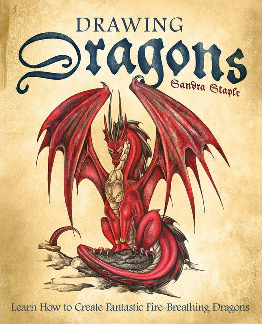 Drawing Dragons: Learn How to Create Fantastic Fire-Breathing Dragons -- Sandra Staple, Paperback