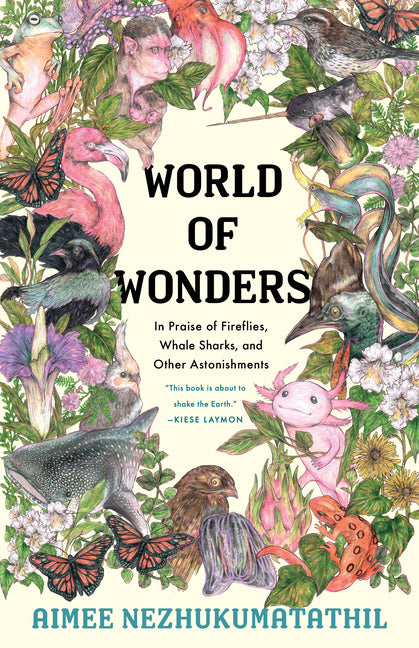 World of Wonders: In Praise of Fireflies, Whale Sharks, and Other Astonishments -- Aimee Nezhukumatathil, Hardcover